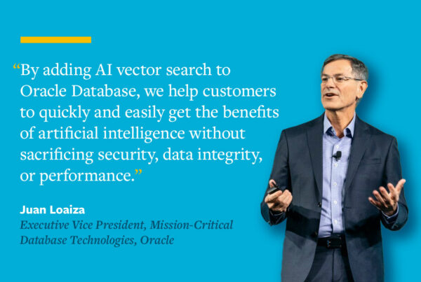Quote from Juan Loaiza Executive Vice President, Mission-CriticalDatabase Technologies, Oracle: “By adding AI vector search to Oracle Database, we help customers to quickly and easily get the benefits of artificial intelligence without sacrificing security, data integrity, or performance.”